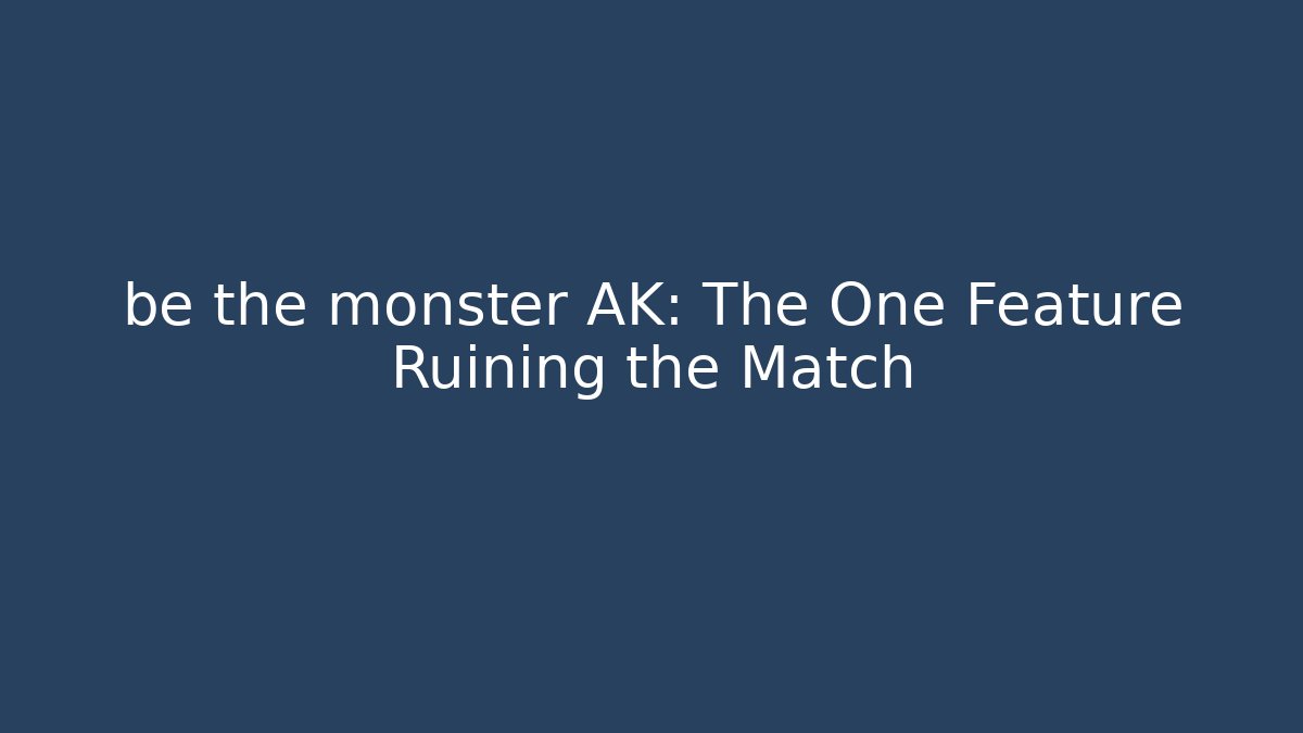 be the monster AK: The One Feature Ruining the Match - Vintage E-Juice