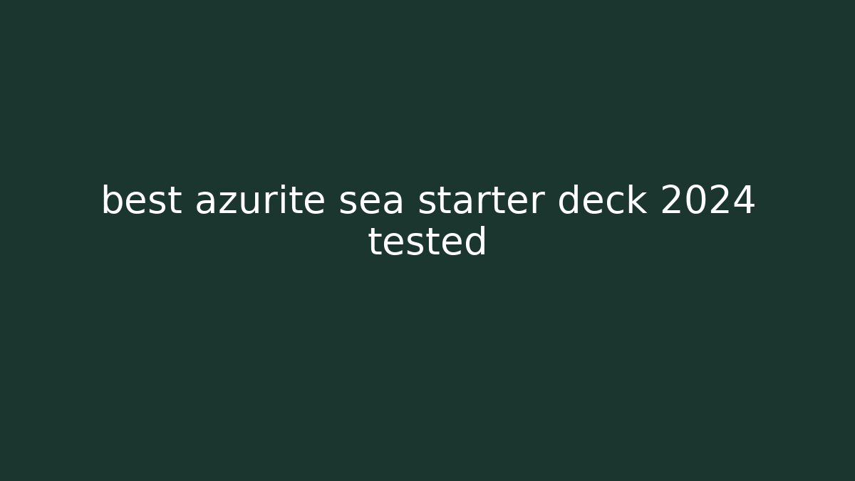 best azurite sea starter deck 2024 tested