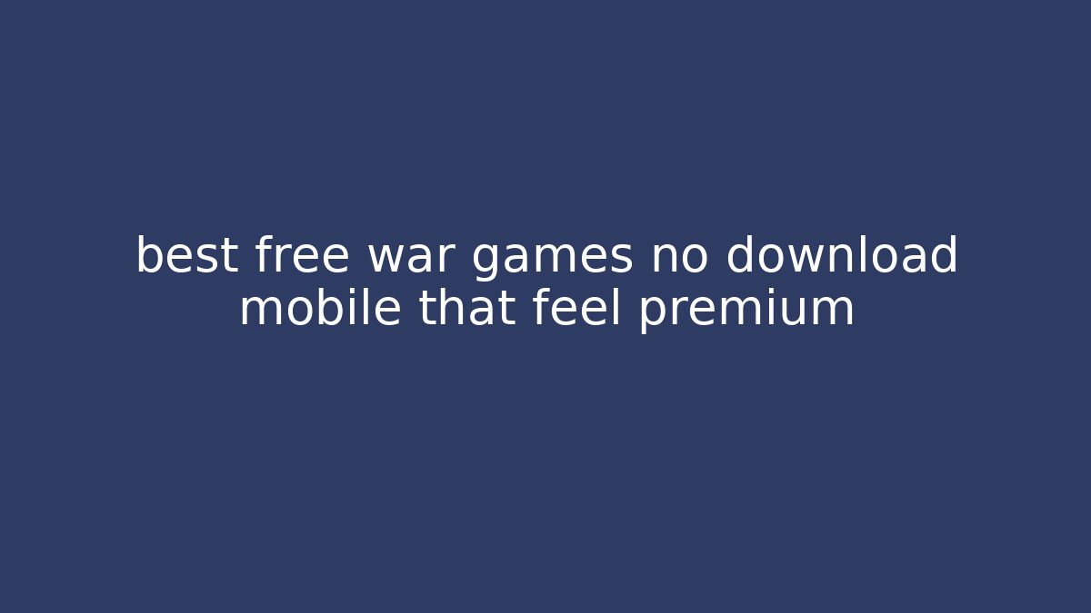 best free war games no download mobile that feel premium