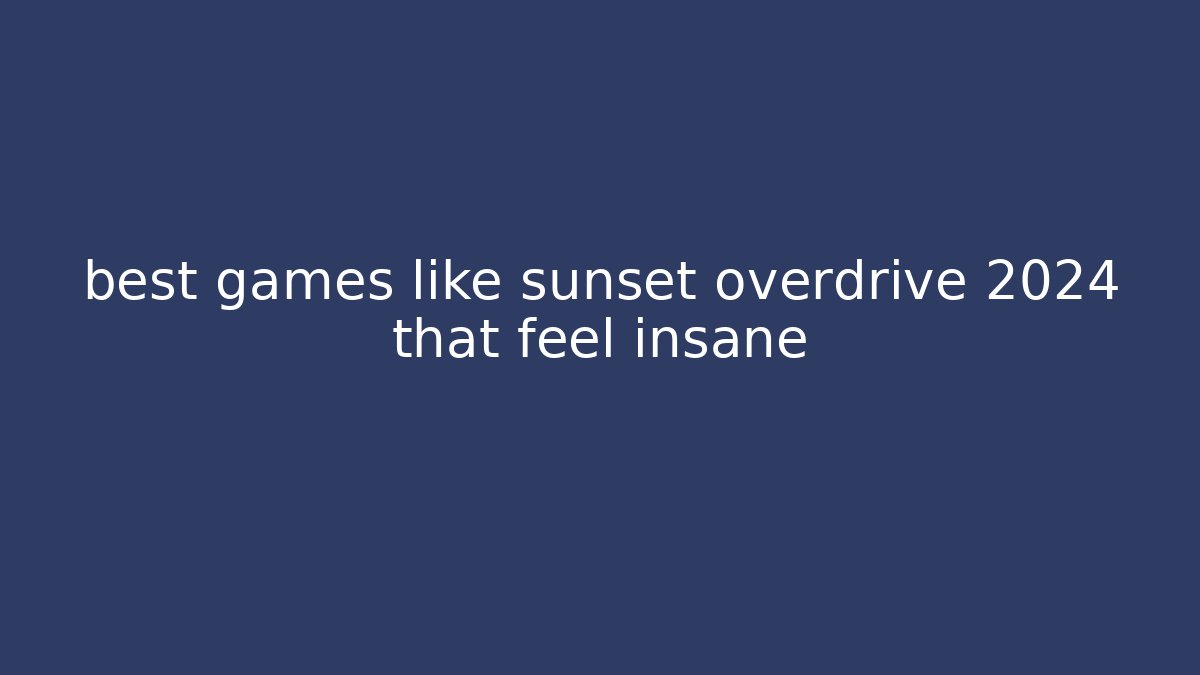 best games like sunset overdrive 2024 that feel insane