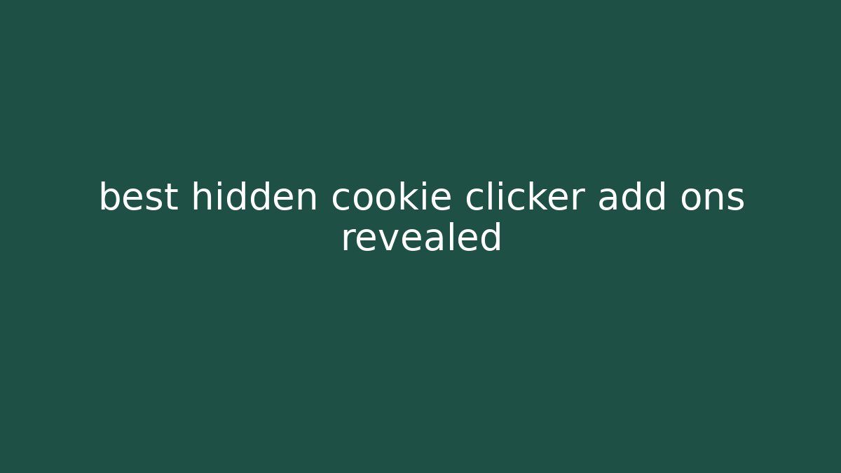 best hidden cookie clicker add ons revealed