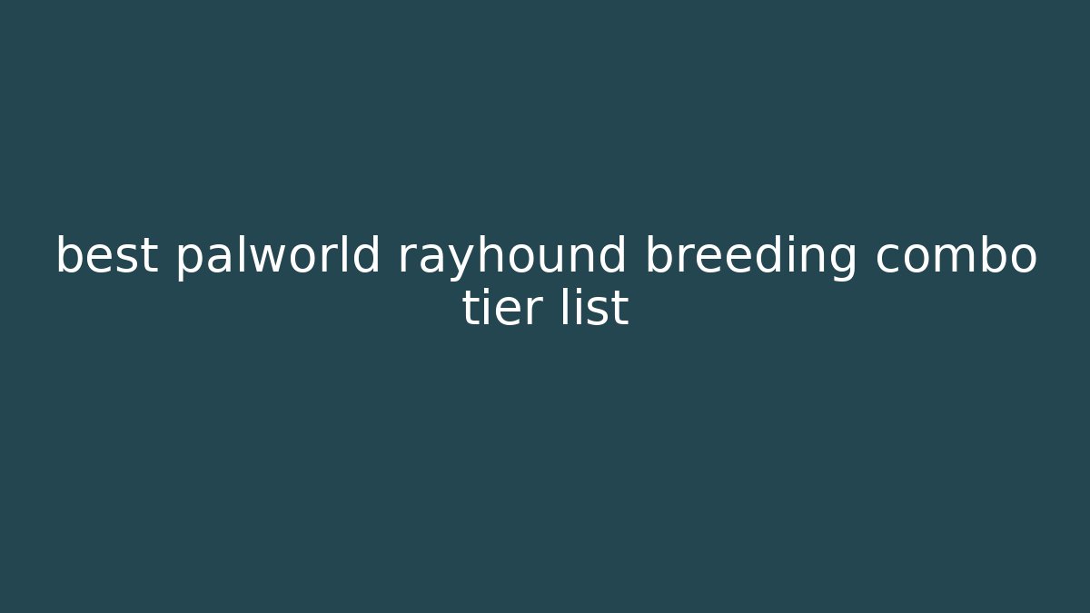best palworld rayhound breeding combo tier list