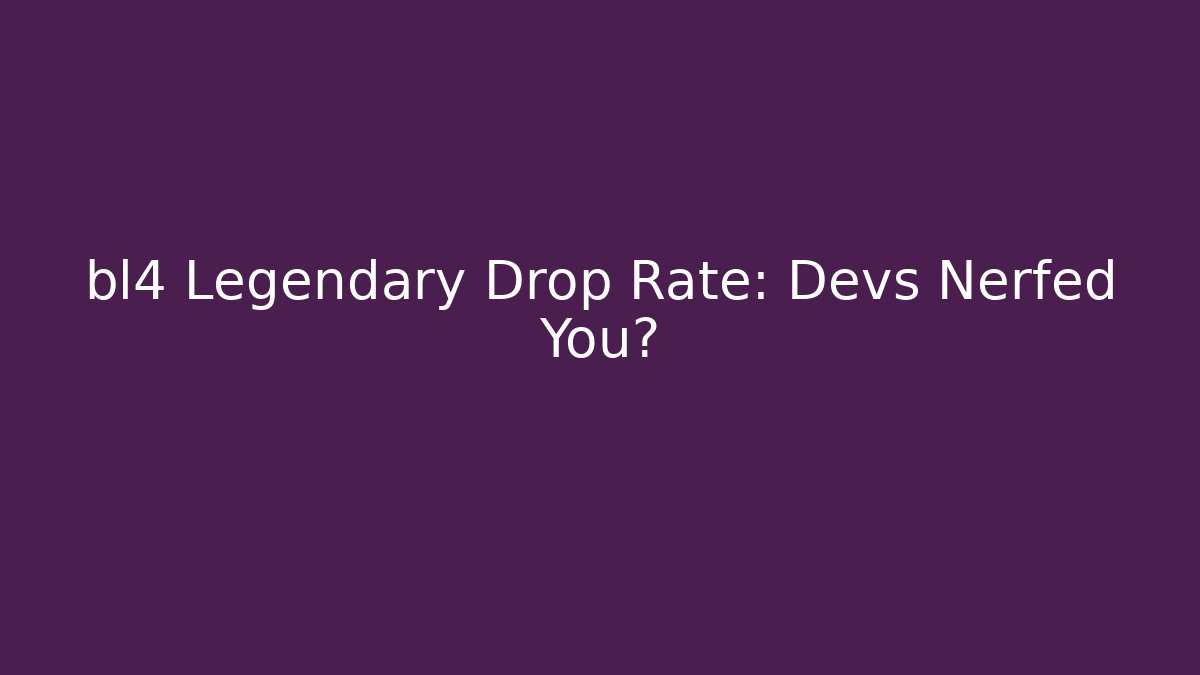 bl4 Legendary Drop Rate: Devs Nerfed You?