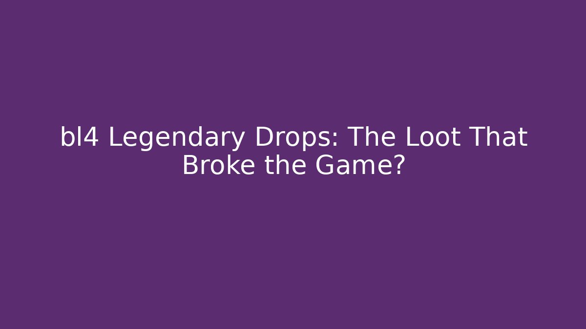 bl4 Legendary Drops: The Loot That Broke the Game?
