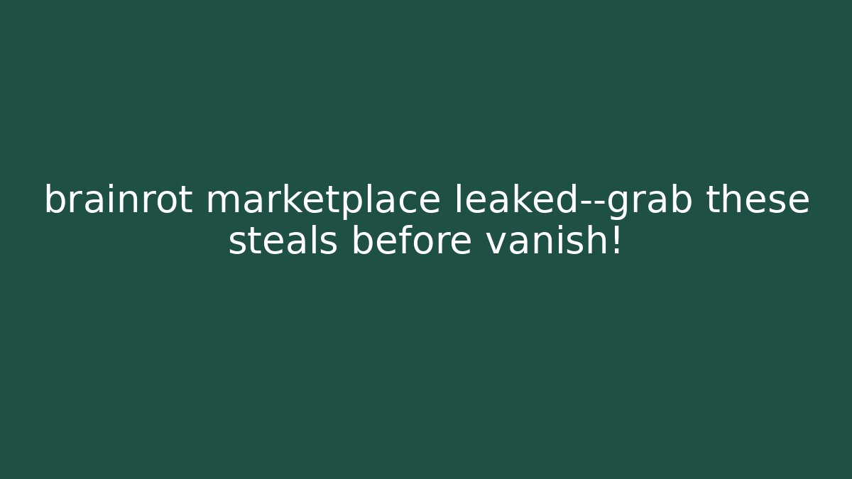 brainrot marketplace leaked—grab these steals before vanish!