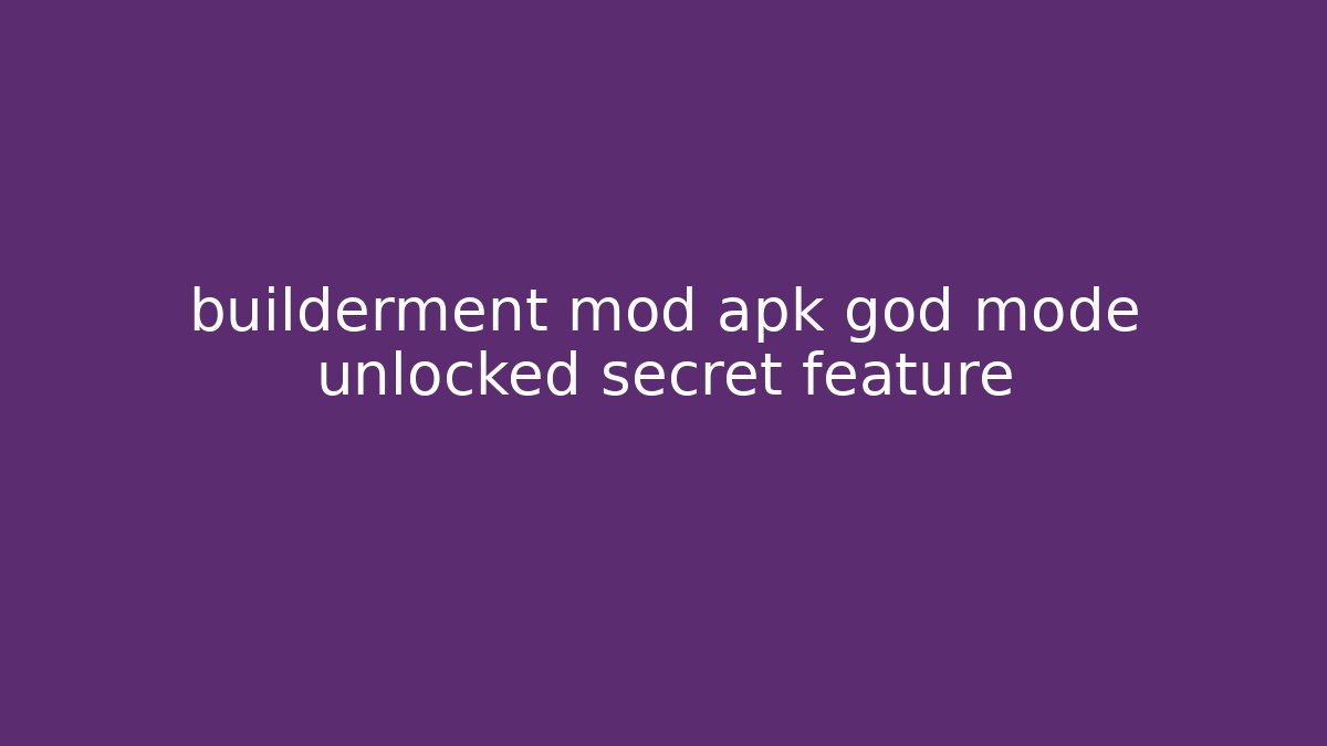 builderment mod apk god mode unlocked secret feature - Vintage E-Juice