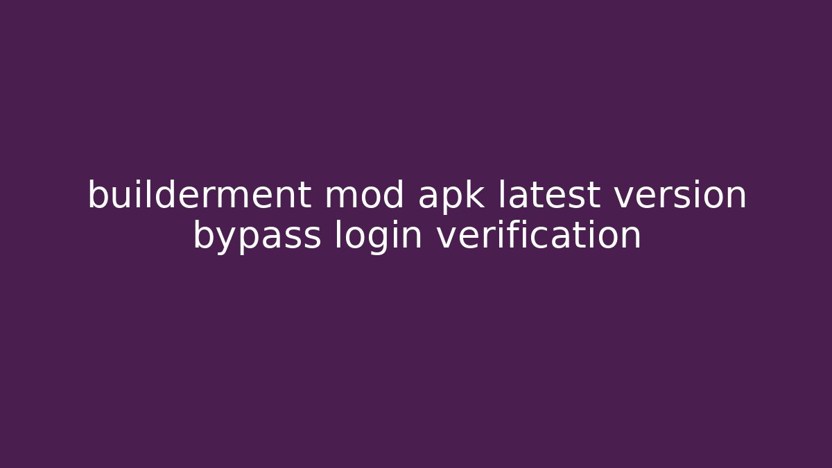 builderment mod apk latest version bypass login verification - Vintage E-Juice