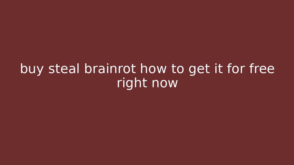 buy steal brainrot how to get it for free right now