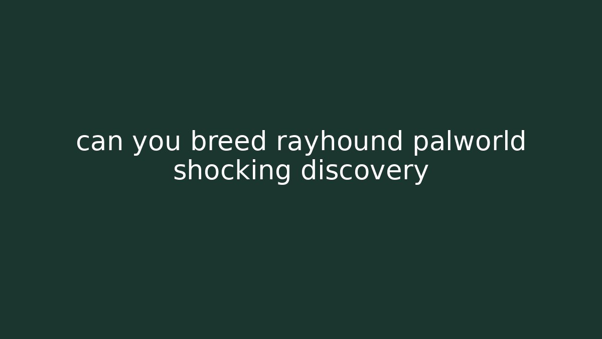 can you breed rayhound palworld shocking discovery