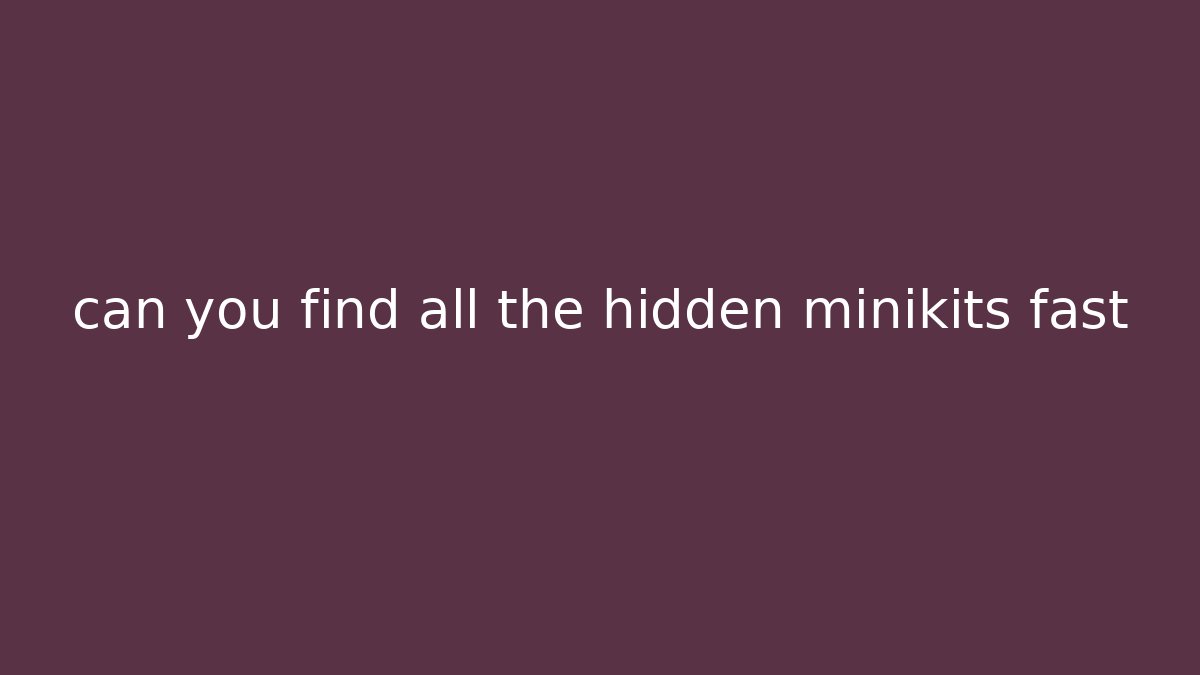 can you find all the hidden minikits fast