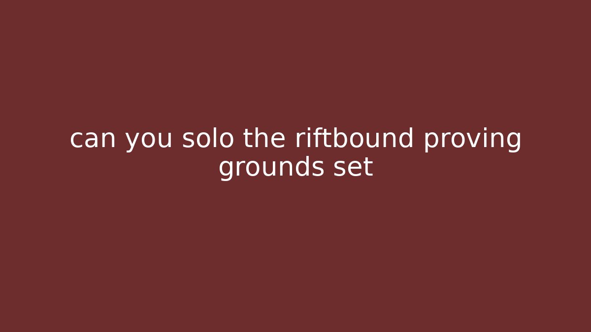 can you solo the riftbound proving grounds set