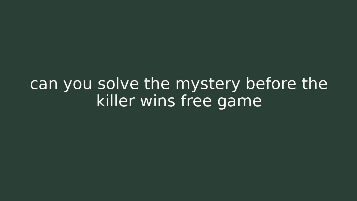 can you solve the mystery before the killer wins free game - Vintage E-Juice