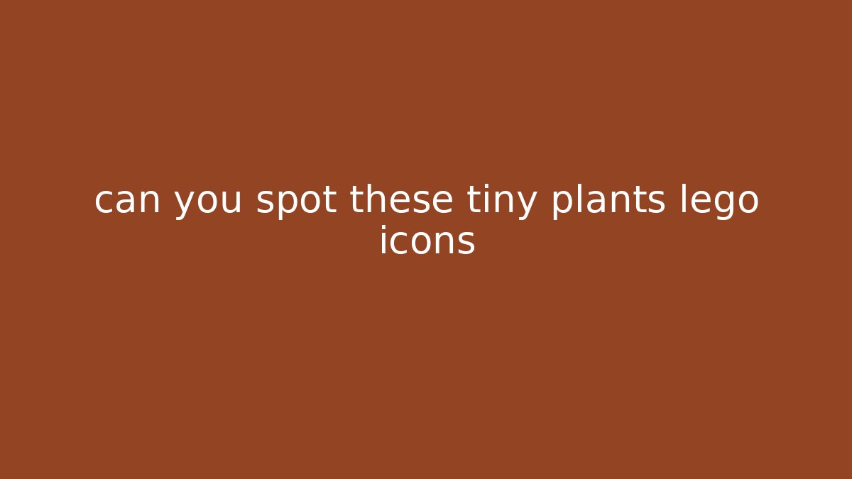 can you spot these tiny plants lego icons