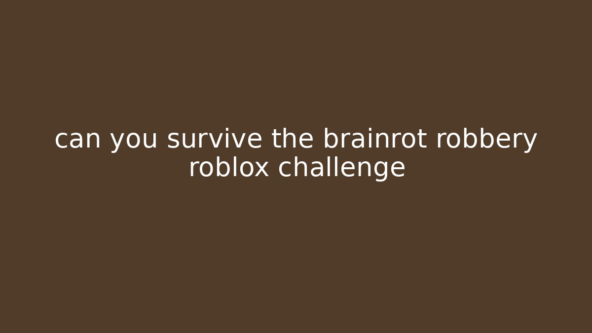 can you survive the brainrot robbery roblox challenge