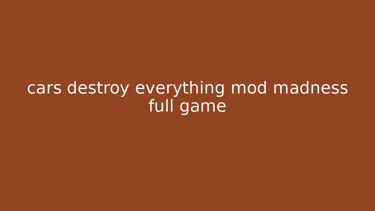 cars destroy everything mod madness full game