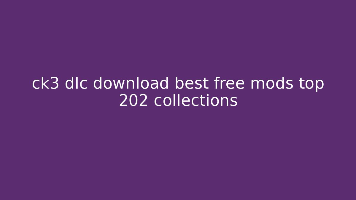 ck3 dlc download best free mods top 202 collections