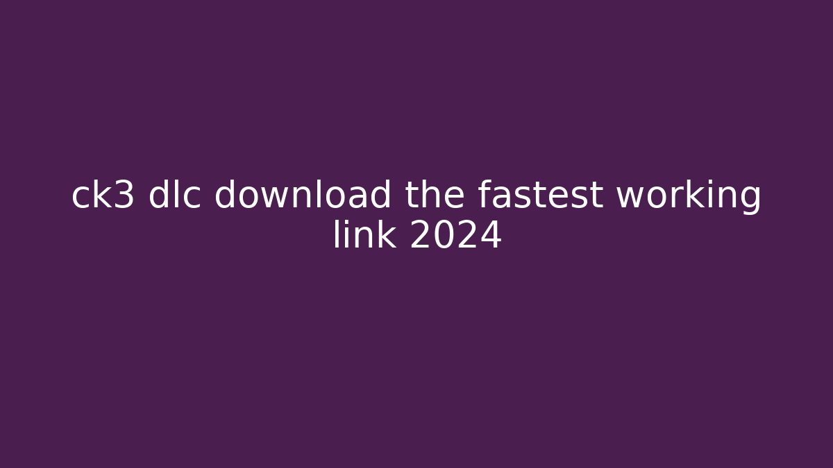 ck3 dlc download the fastest working link 2024