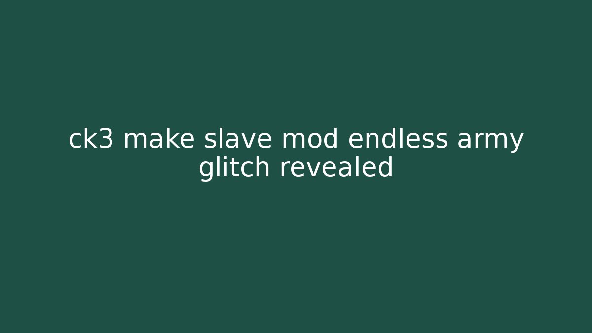 ck3 make slave mod endless army glitch revealed