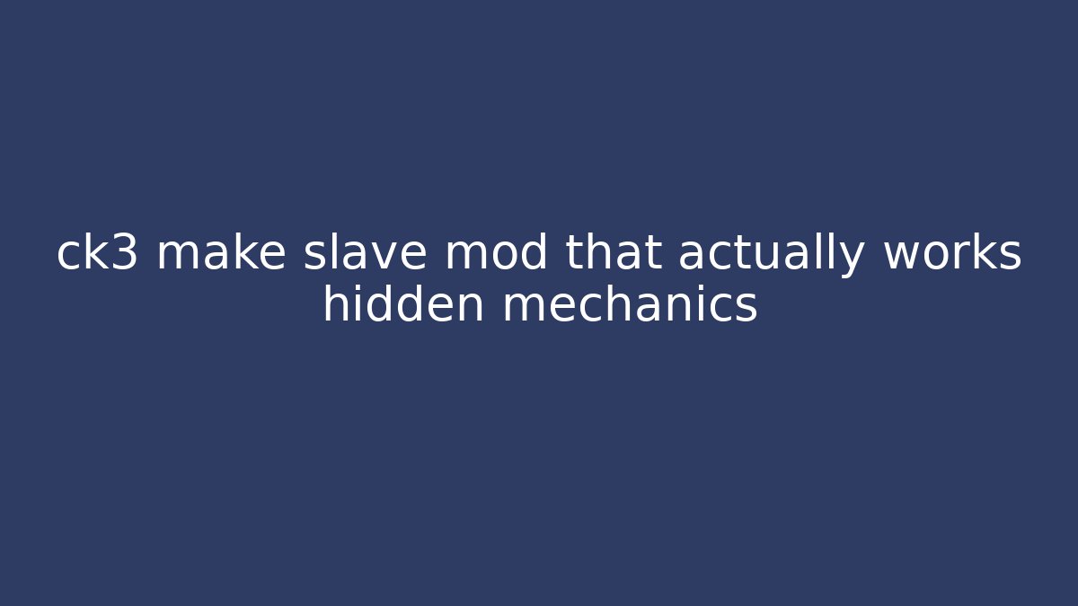 ck3 make slave mod that actually works hidden mechanics
