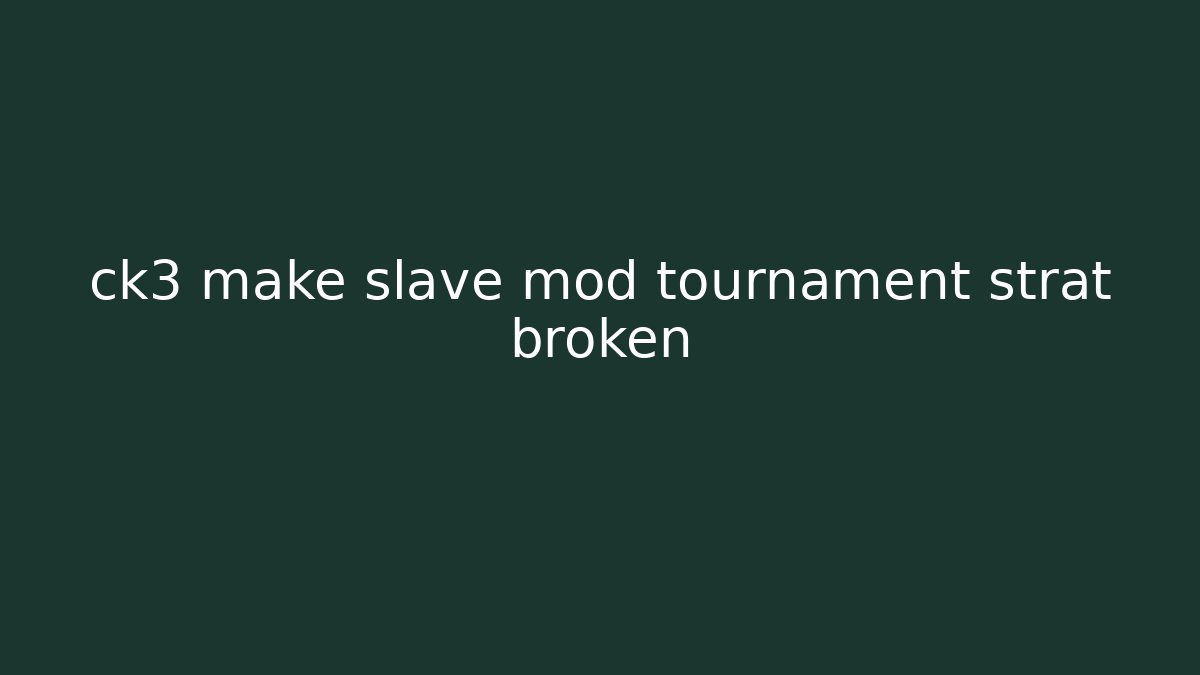 ck3 make slave mod tournament strat broken