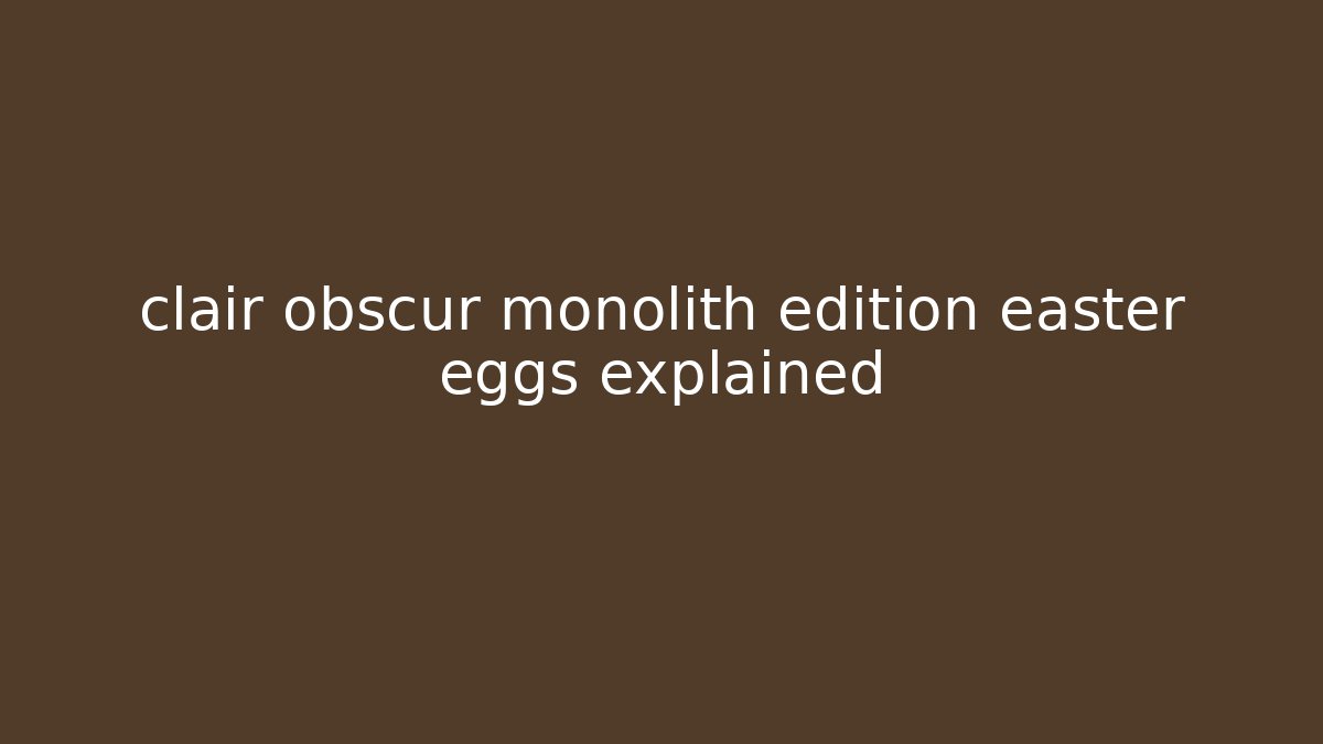 clair obscur monolith edition easter eggs explained - Vintage E-Juice