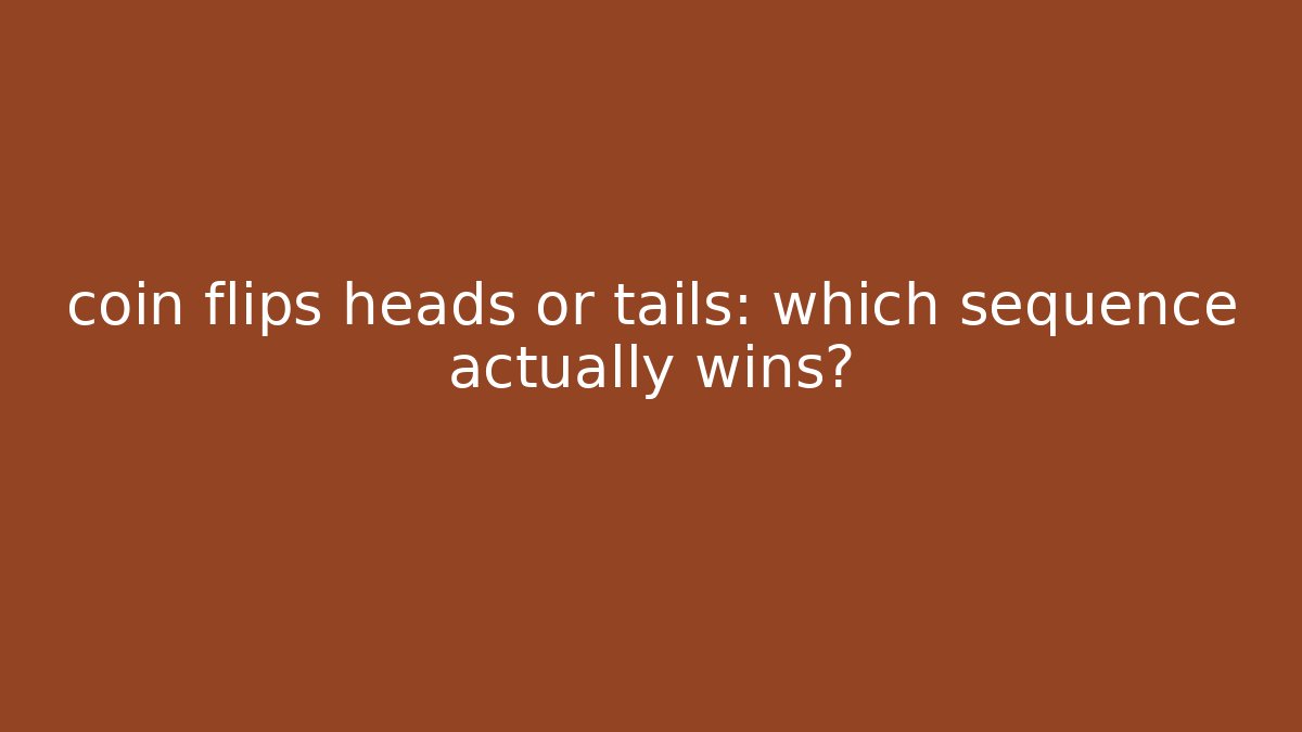 coin flips heads or tails: which sequence actually wins?