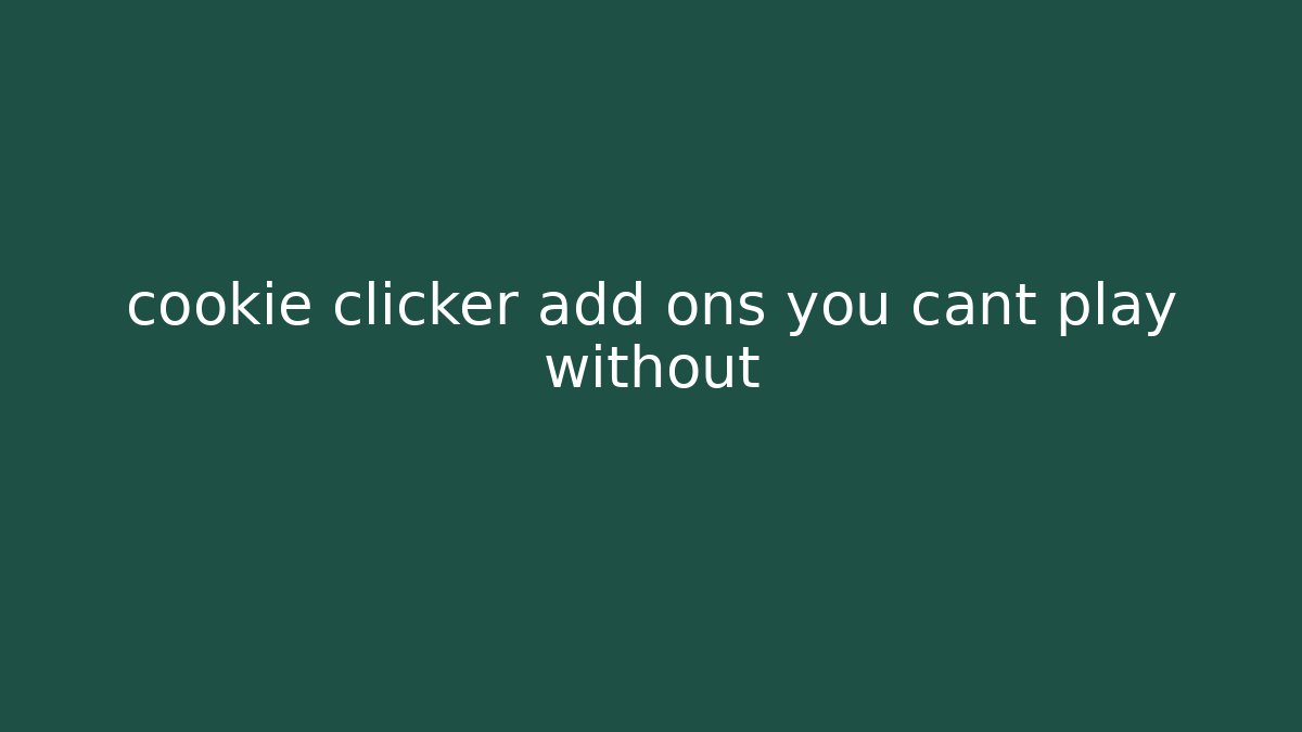 cookie clicker add ons you cant play without