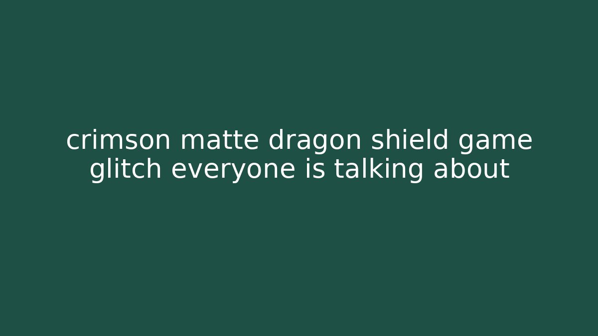 crimson matte dragon shield game glitch everyone is talking about