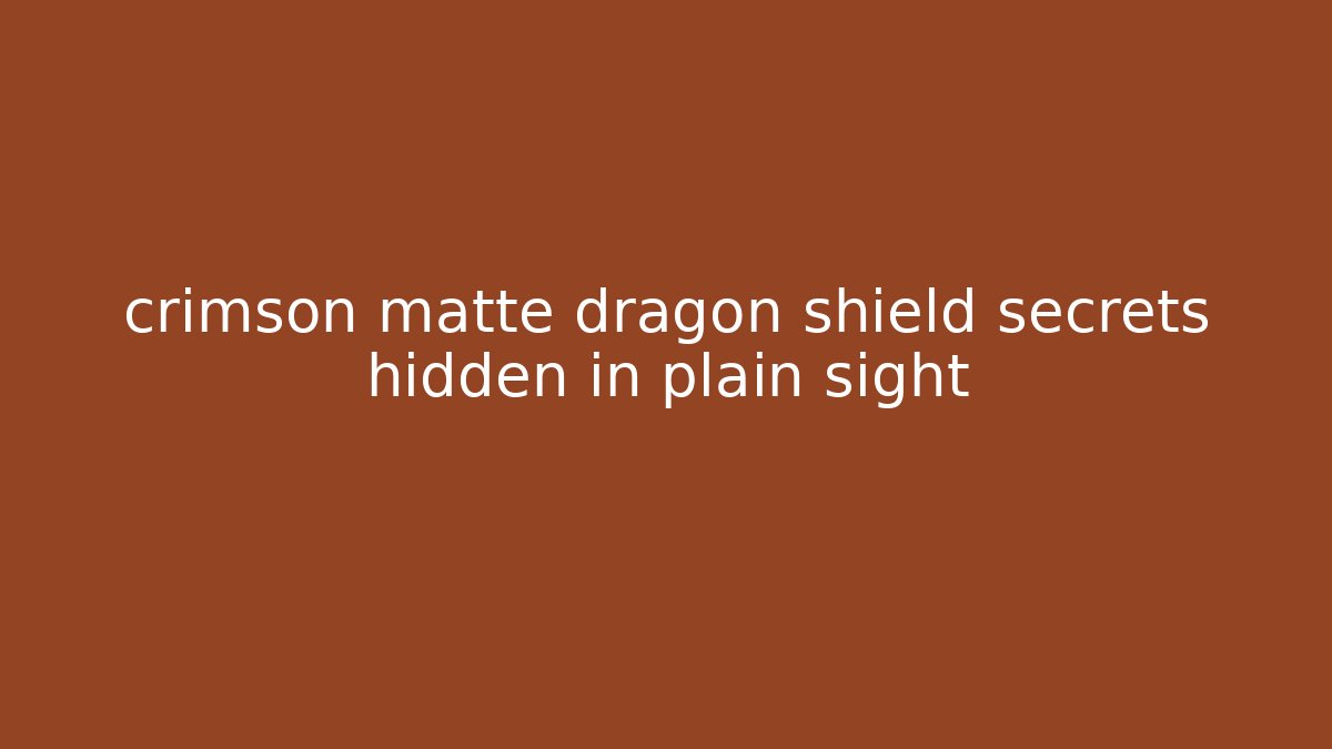 crimson matte dragon shield secrets hidden in plain sight