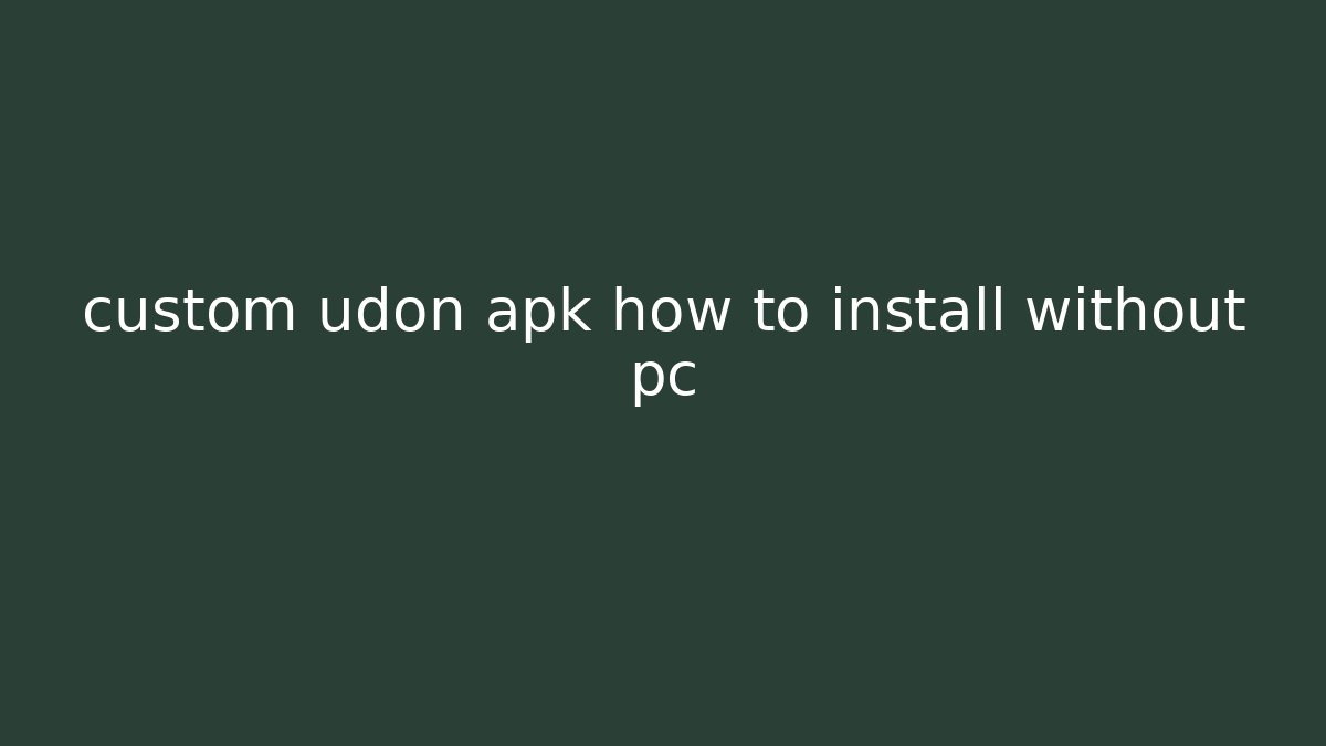 custom udon apk how to install without pc - Vintage E-Juice