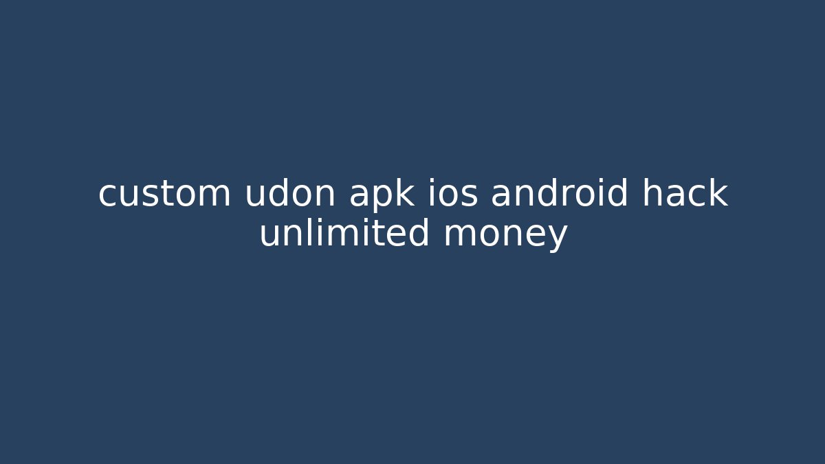 custom udon apk ios android hack unlimited money