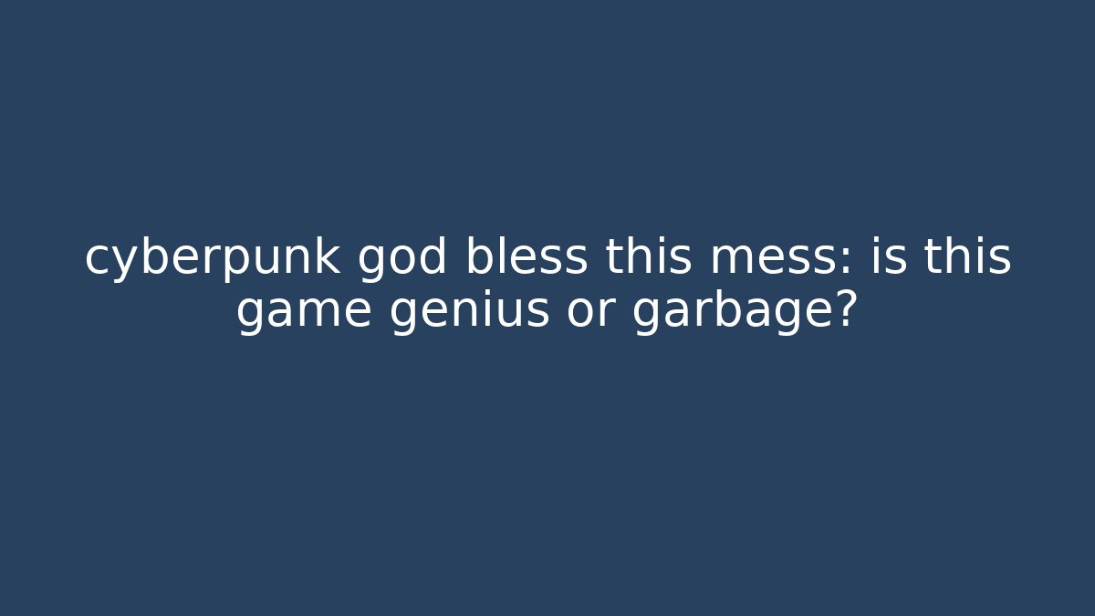 cyberpunk god bless this mess: is this game genius or garbage?