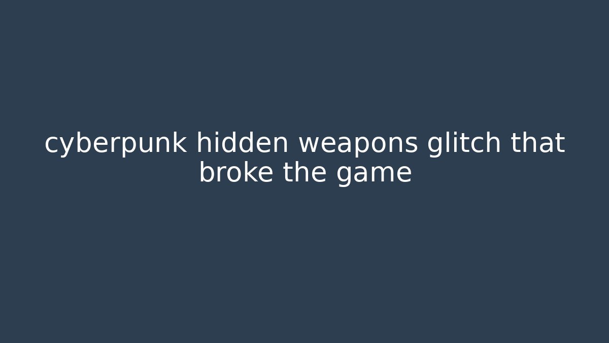 cyberpunk hidden weapons glitch that broke the game