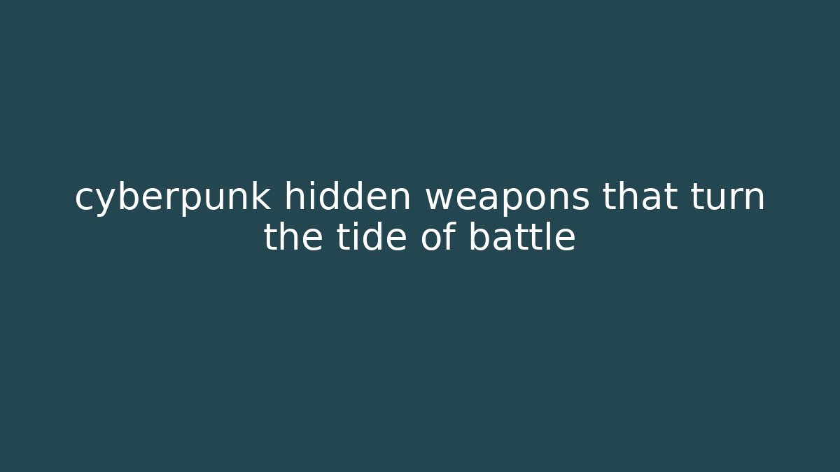 cyberpunk hidden weapons that turn the tide of battle