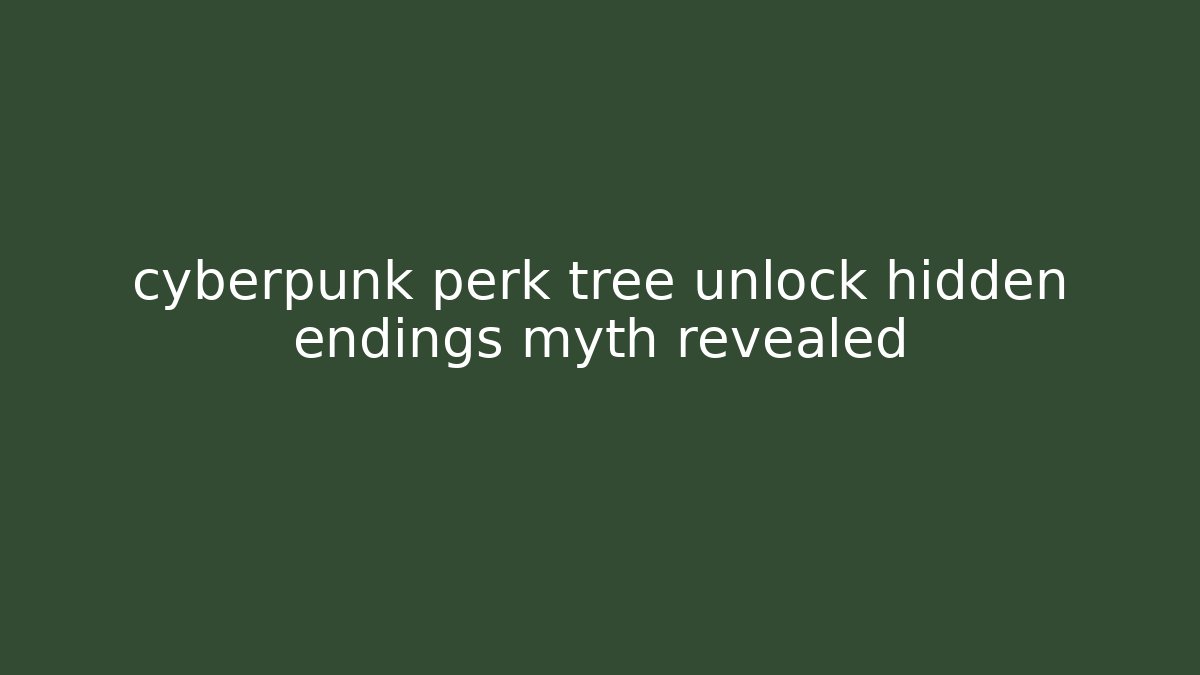 cyberpunk perk tree unlock hidden endings myth revealed - Vintage E-Juice