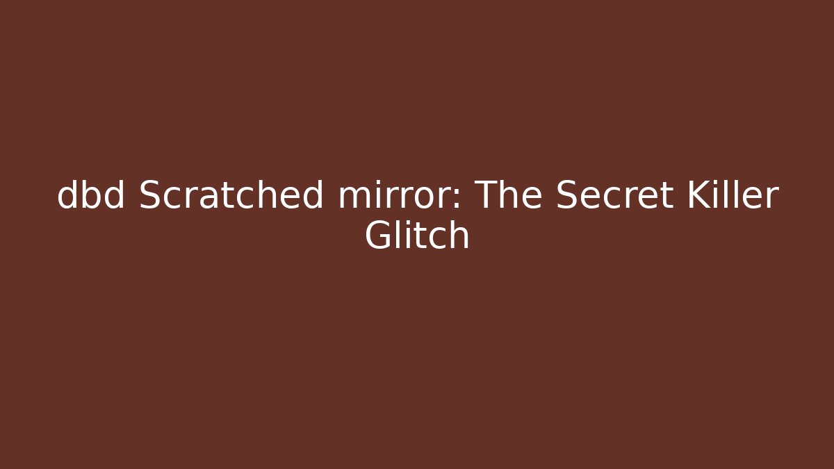 dbd Scratched mirror: The Secret Killer Glitch