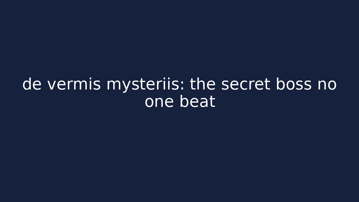 de vermis mysteriis: the secret boss no one beat