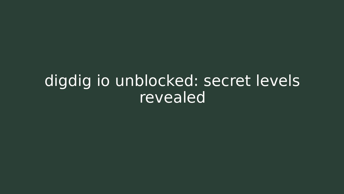 digdig io unblocked: secret levels revealed