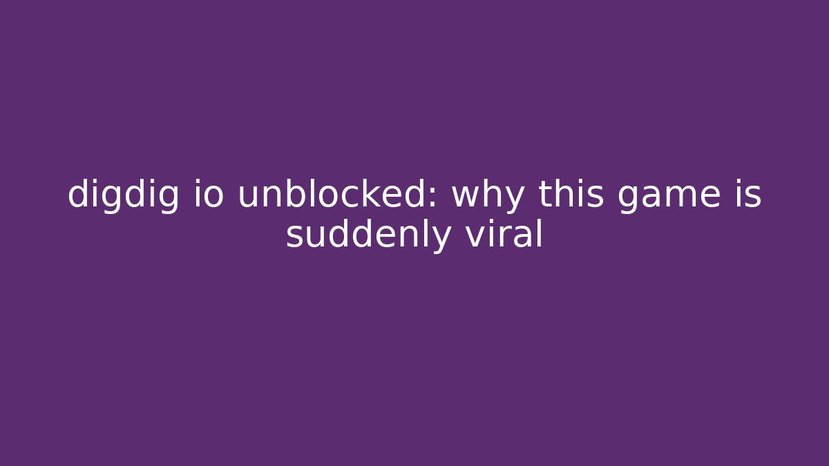 digdig io unblocked: why this game is suddenly viral