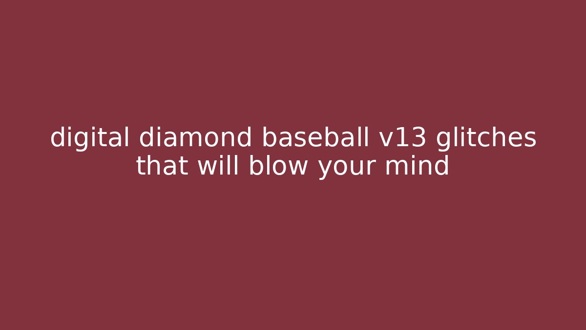 digital diamond baseball v13 glitches that will blow your mind