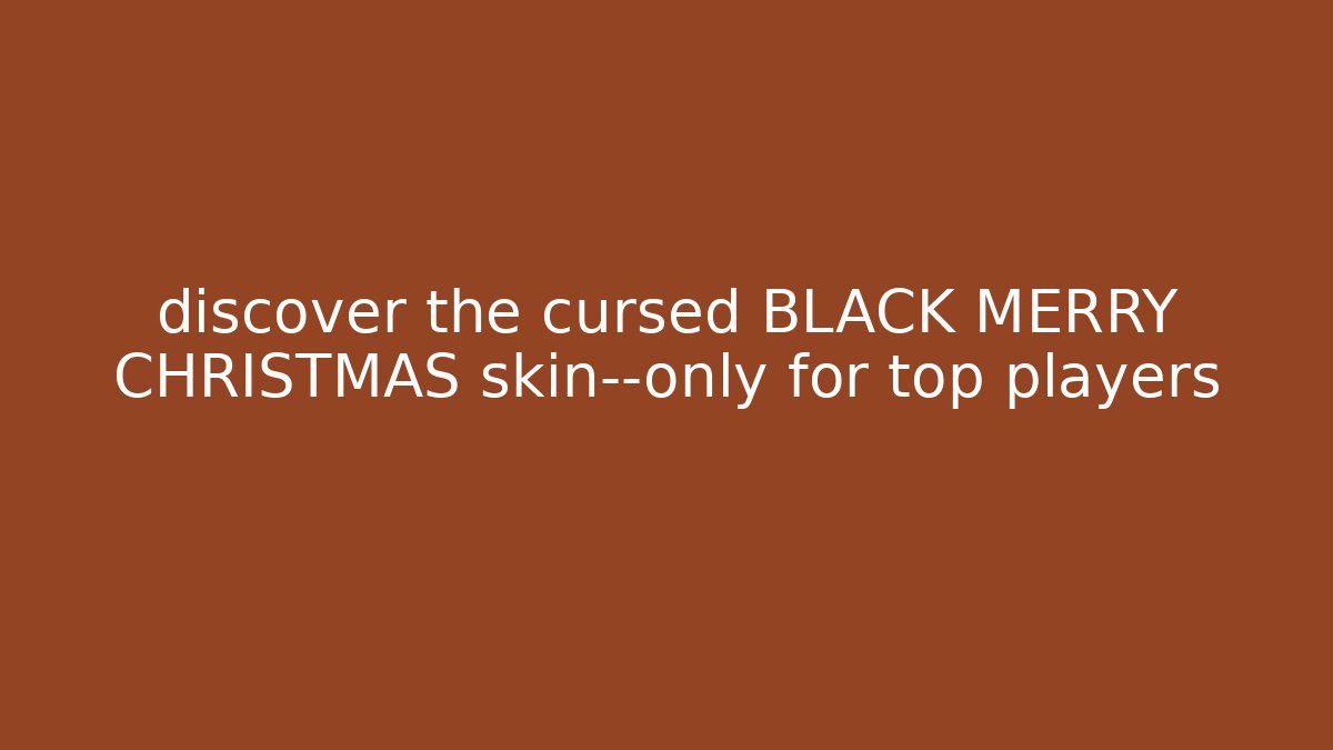 discover the cursed BLACK MERRY CHRISTMAS skin—only for top players
