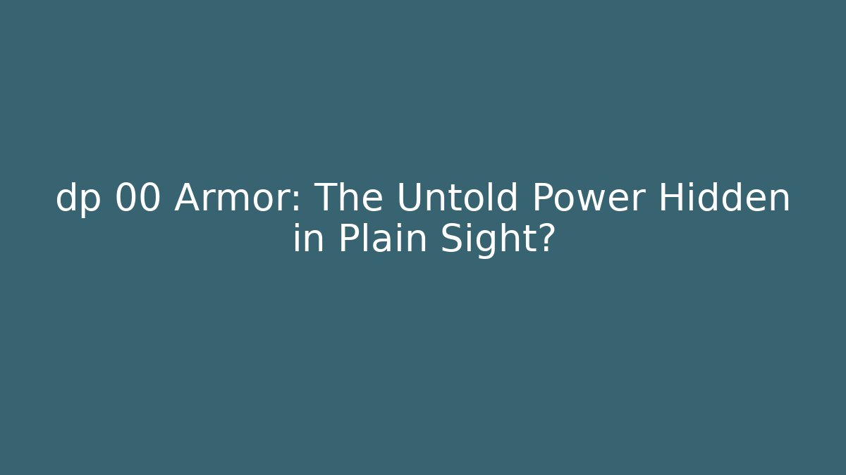 dp 00 Armor: The Untold Power Hidden in Plain Sight?