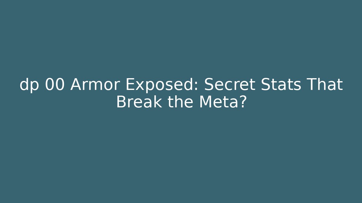 dp 00 Armor Exposed: Secret Stats That Break the Meta?