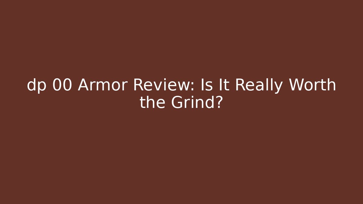 dp 00 Armor Review: Is It Really Worth the Grind?