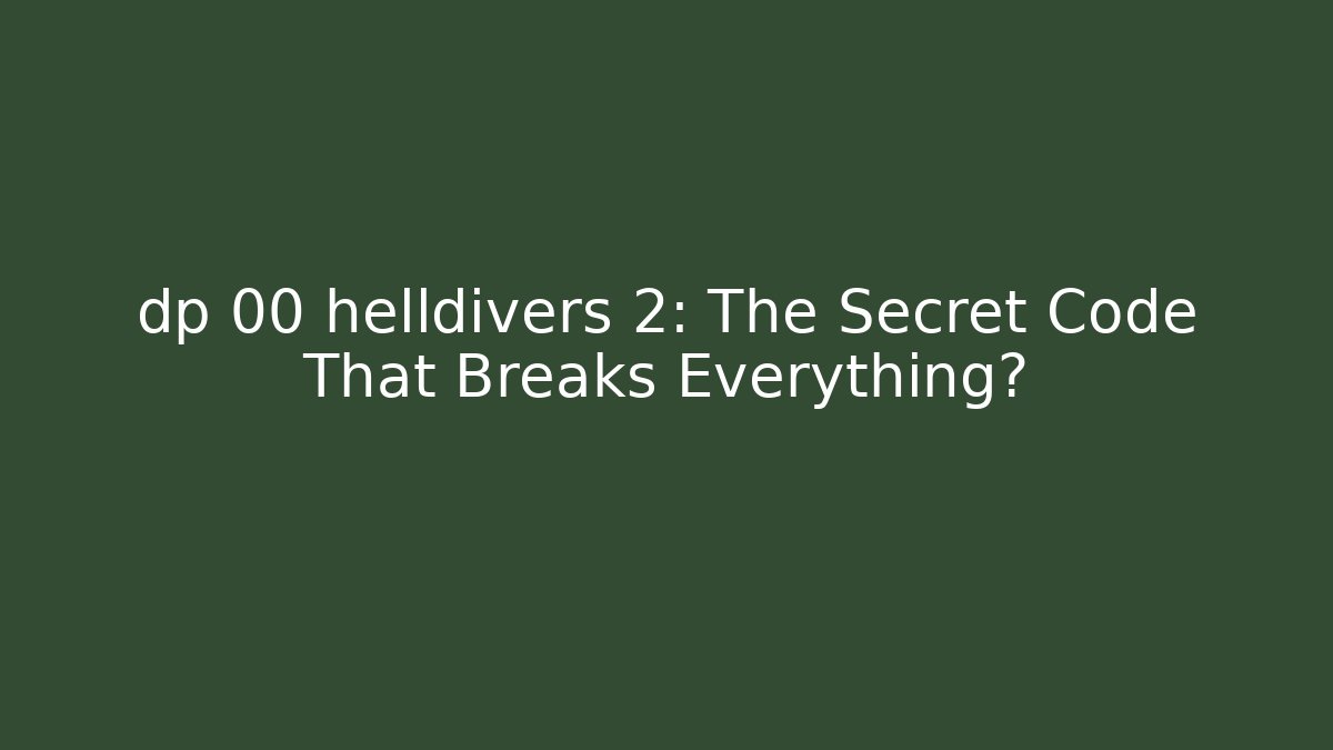 dp 00 helldivers 2: The Secret Code That Breaks Everything?