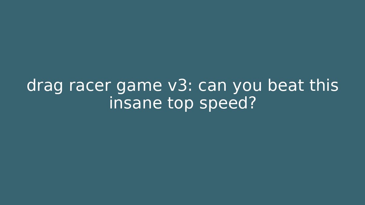 drag racer game v3: can you beat this insane top speed?