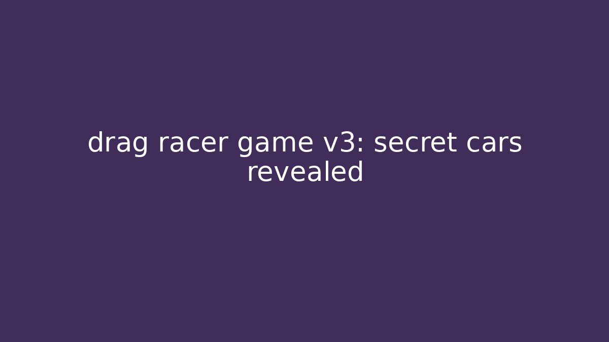 drag racer game v3: secret cars revealed