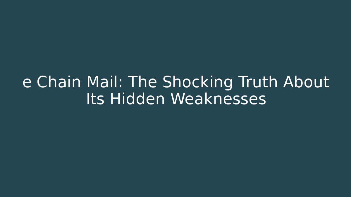 e Chain Mail: The Shocking Truth About Its Hidden Weaknesses