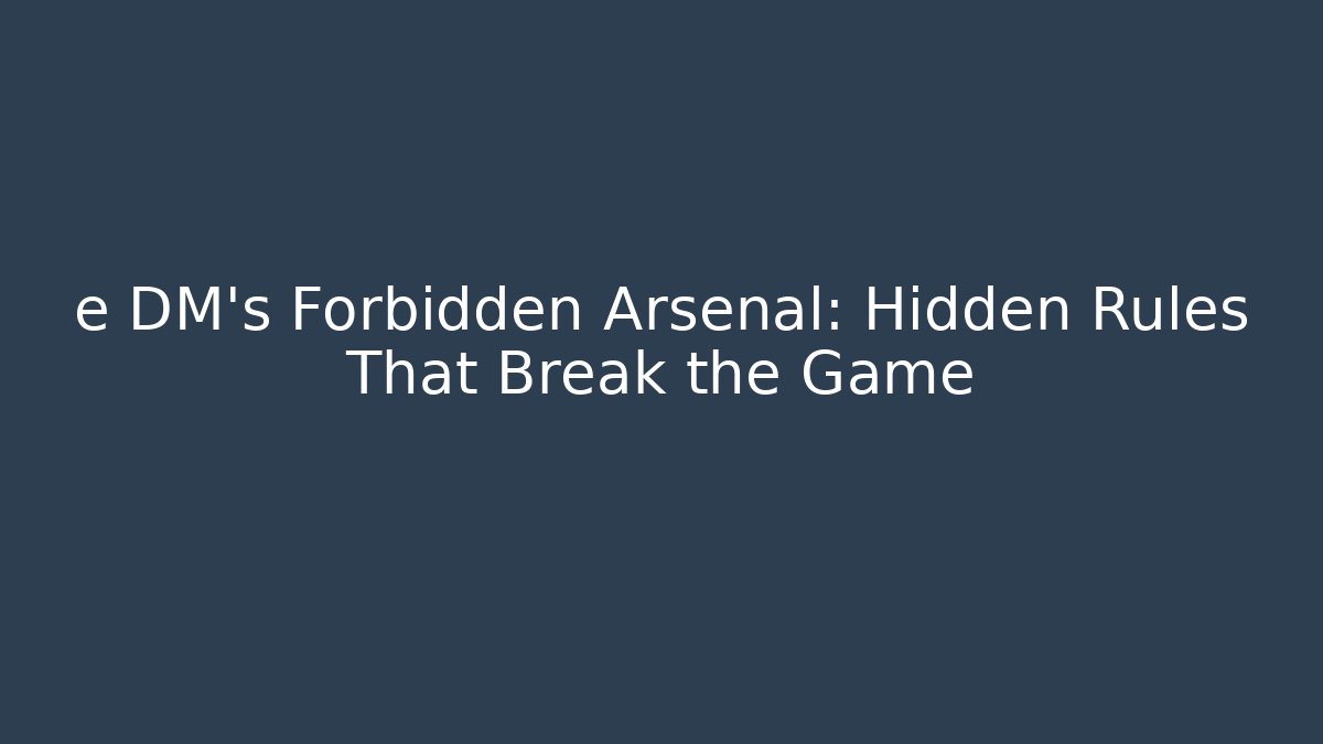 e DM's Forbidden Arsenal: Hidden Rules That Break the Game