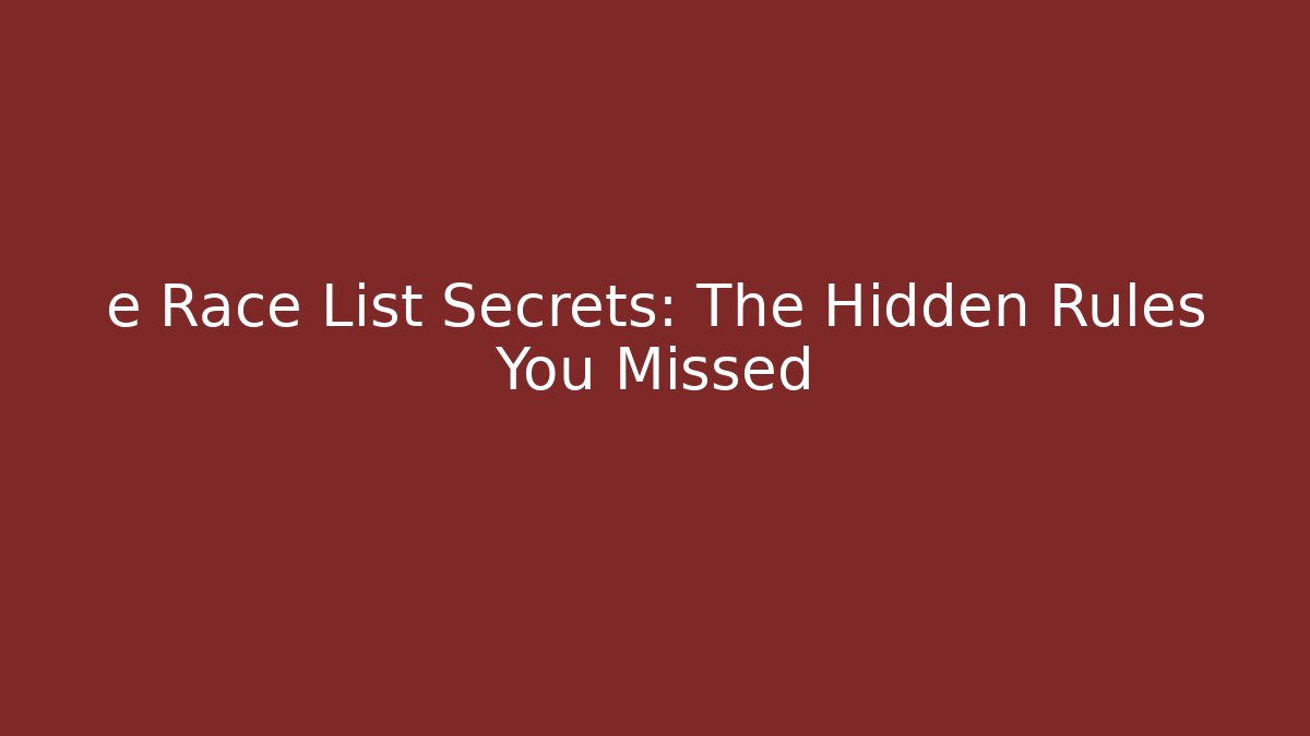 e Race List Secrets: The Hidden Rules You Missed